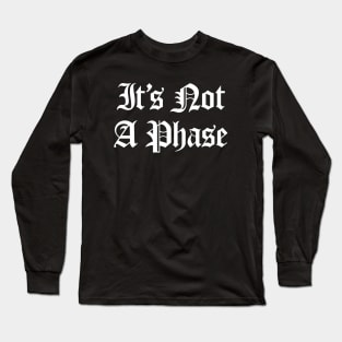 It's Not A Phase Long Sleeve T-Shirt